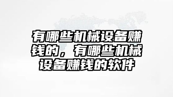 有哪些機械設備賺錢的，有哪些機械設備賺錢的軟件