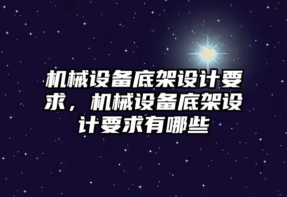 機械設備底架設計要求，機械設備底架設計要求有哪些