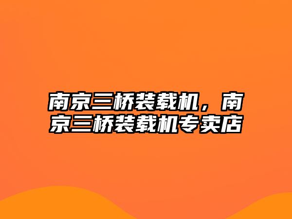 南京三橋裝載機，南京三橋裝載機專賣店