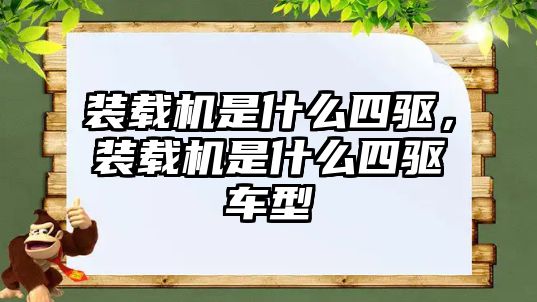 裝載機是什么四驅，裝載機是什么四驅車型