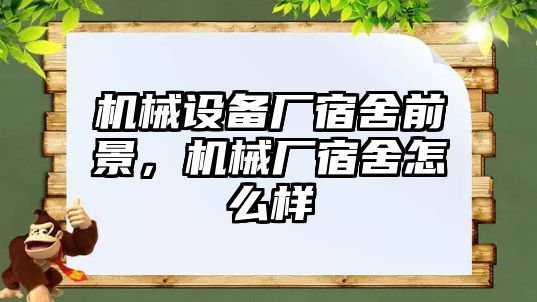 機械設備廠宿舍前景，機械廠宿舍怎么樣