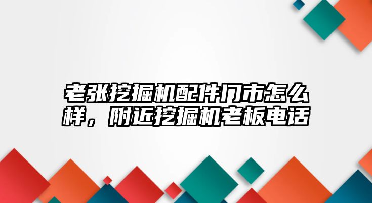 老張挖掘機配件門市怎么樣，附近挖掘機老板電話