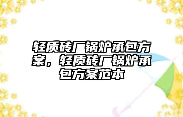 輕質磚廠鍋爐承包方案，輕質磚廠鍋爐承包方案范本