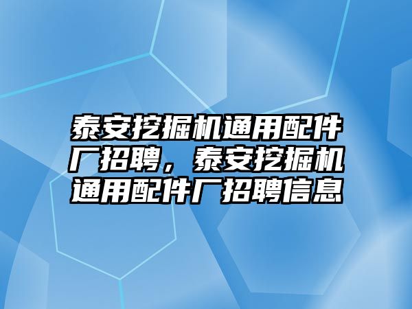 泰安挖掘機通用配件廠招聘，泰安挖掘機通用配件廠招聘信息