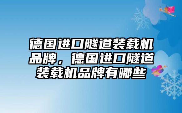 德國(guó)進(jìn)口隧道裝載機(jī)品牌，德國(guó)進(jìn)口隧道裝載機(jī)品牌有哪些