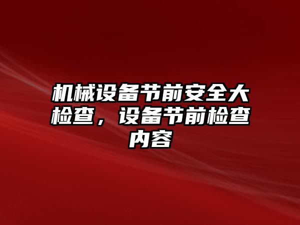 機械設備節前安全大檢查，設備節前檢查內容