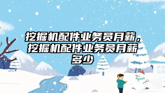 挖掘機配件業務員月薪，挖掘機配件業務員月薪多少