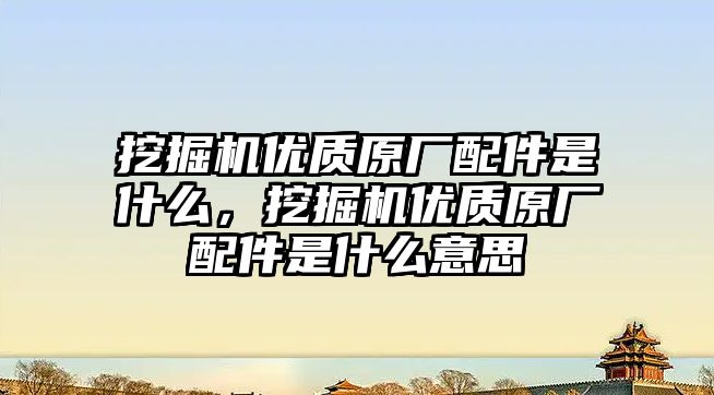 挖掘機優質原廠配件是什么，挖掘機優質原廠配件是什么意思