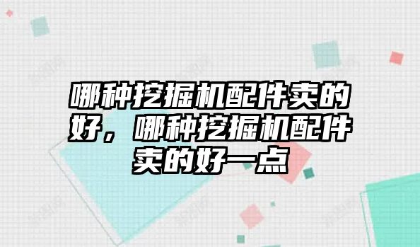 哪種挖掘機配件賣的好，哪種挖掘機配件賣的好一點