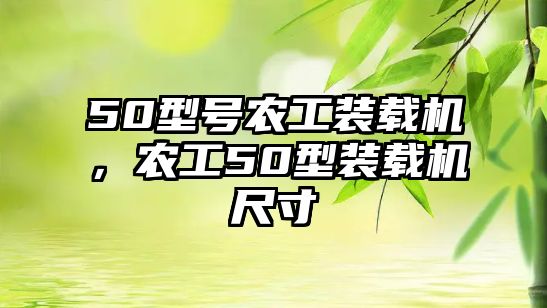 50型號農工裝載機，農工50型裝載機尺寸