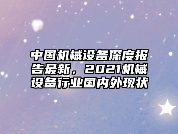 中國機(jī)械設(shè)備深度報(bào)告最新，2021機(jī)械設(shè)備行業(yè)國內(nèi)外現(xiàn)狀