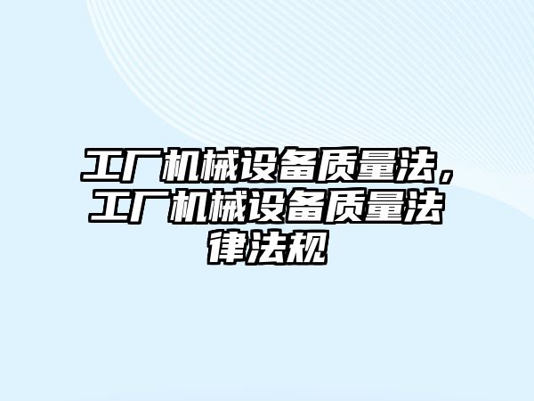 工廠機械設備質量法，工廠機械設備質量法律法規