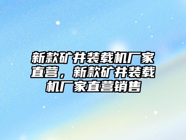 新款礦井裝載機廠家直營，新款礦井裝載機廠家直營銷售