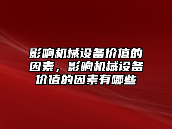 影響機械設備價值的因素，影響機械設備價值的因素有哪些