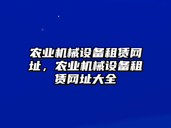 農業機械設備租賃網址，農業機械設備租賃網址大全