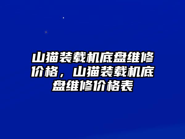 山貓裝載機底盤維修價格，山貓裝載機底盤維修價格表