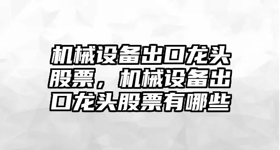 機械設備出口龍頭股票，機械設備出口龍頭股票有哪些