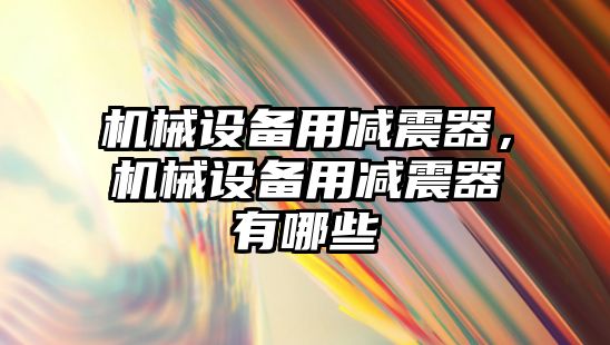 機械設備用減震器，機械設備用減震器有哪些