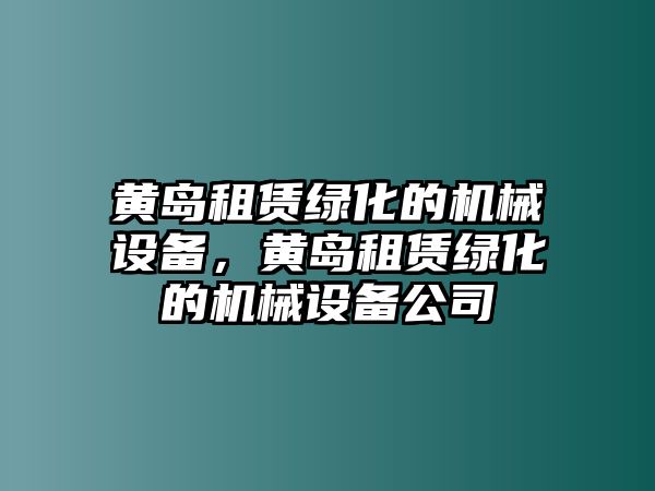 黃島租賃綠化的機(jī)械設(shè)備，黃島租賃綠化的機(jī)械設(shè)備公司