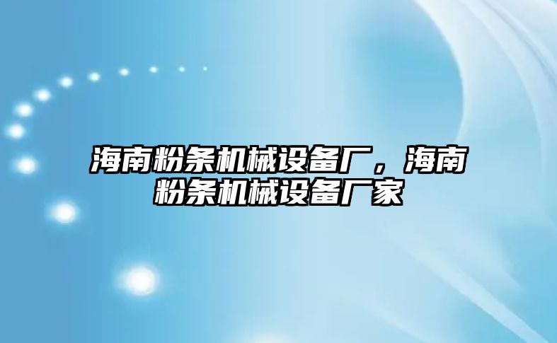 海南粉條機(jī)械設(shè)備廠，海南粉條機(jī)械設(shè)備廠家