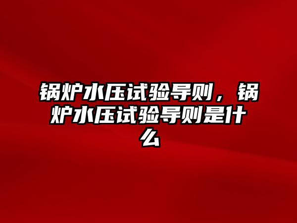 鍋爐水壓試驗導則，鍋爐水壓試驗導則是什么