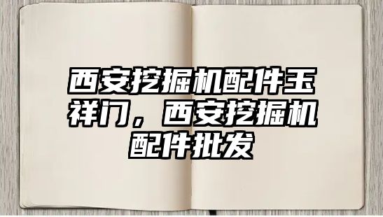 西安挖掘機配件玉祥門，西安挖掘機配件批發