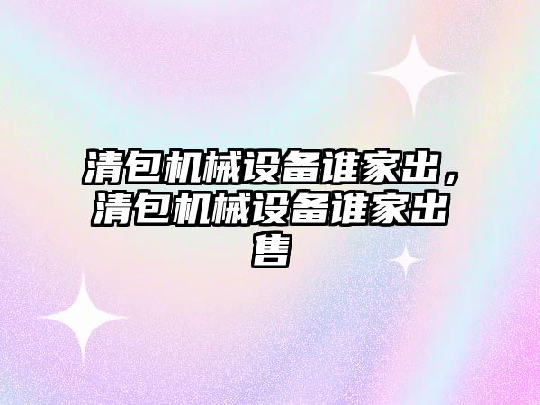 清包機械設備誰家出，清包機械設備誰家出售