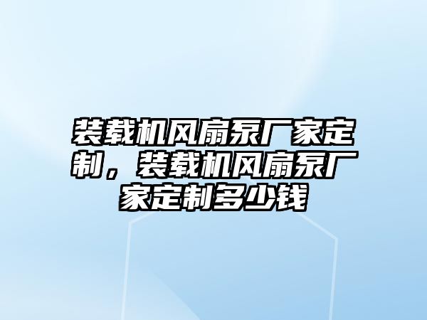 裝載機風扇泵廠家定制，裝載機風扇泵廠家定制多少錢