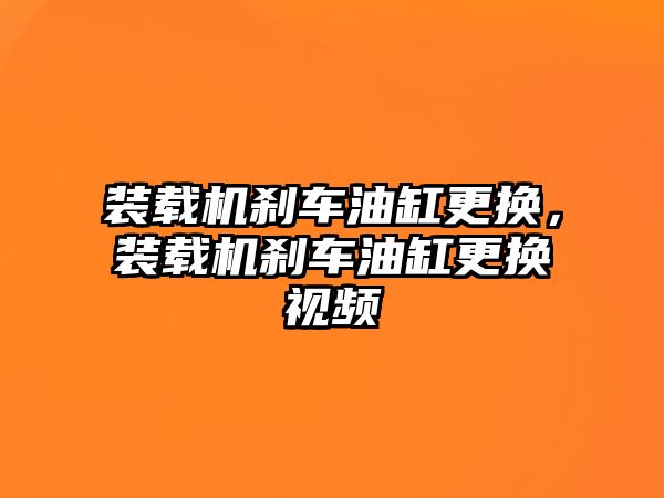 裝載機剎車油缸更換，裝載機剎車油缸更換視頻