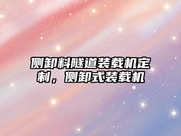 側(cè)卸料隧道裝載機(jī)定制，側(cè)卸式裝載機(jī)