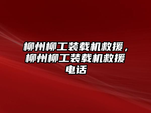 柳州柳工裝載機救援，柳州柳工裝載機救援電話