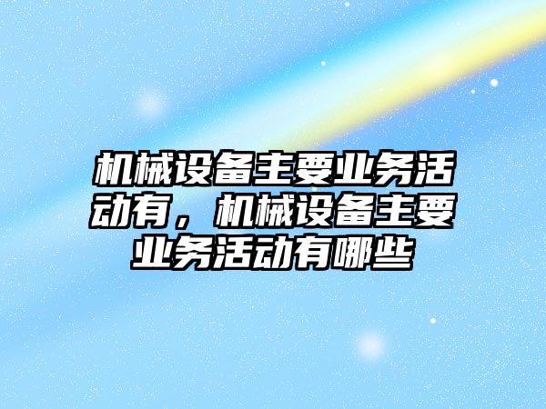 機械設備主要業務活動有，機械設備主要業務活動有哪些