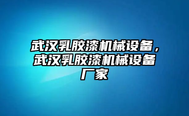 武漢乳膠漆機(jī)械設(shè)備，武漢乳膠漆機(jī)械設(shè)備廠家