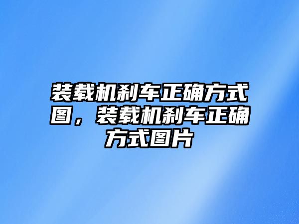 裝載機剎車正確方式圖，裝載機剎車正確方式圖片