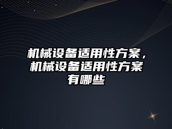 機械設備適用性方案，機械設備適用性方案有哪些