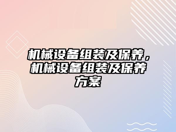 機械設備組裝及保養，機械設備組裝及保養方案