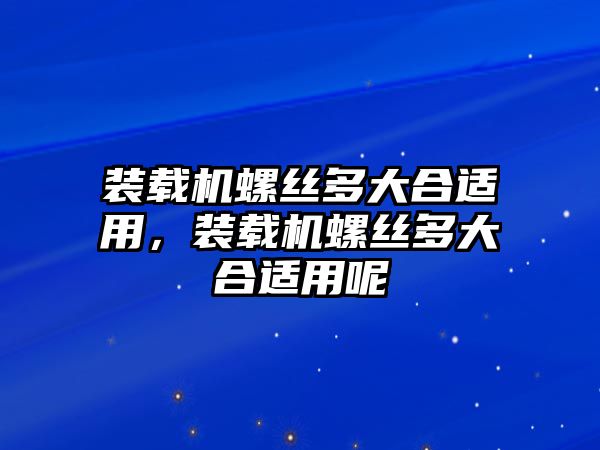 裝載機螺絲多大合適用，裝載機螺絲多大合適用呢