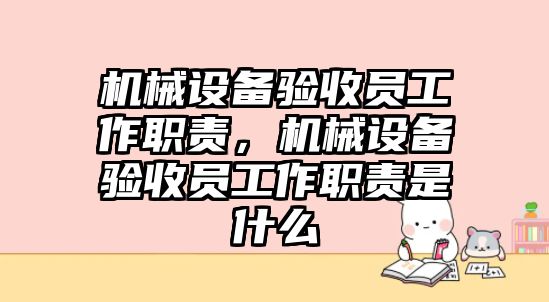 機(jī)械設(shè)備驗(yàn)收員工作職責(zé)，機(jī)械設(shè)備驗(yàn)收員工作職責(zé)是什么