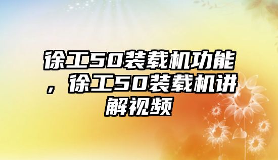 徐工50裝載機功能，徐工50裝載機講解視頻