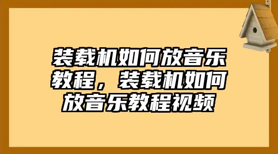 裝載機(jī)如何放音樂教程，裝載機(jī)如何放音樂教程視頻