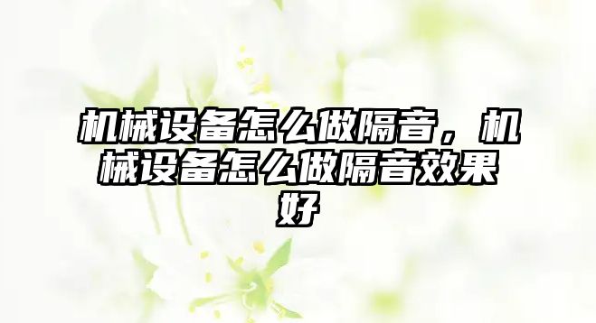 機械設(shè)備怎么做隔音，機械設(shè)備怎么做隔音效果好