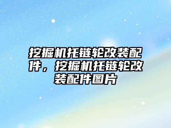 挖掘機托鏈輪改裝配件，挖掘機托鏈輪改裝配件圖片