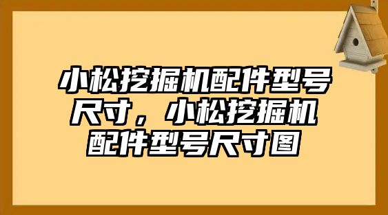 小松挖掘機配件型號尺寸，小松挖掘機配件型號尺寸圖