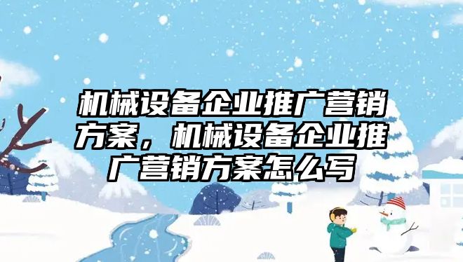 機械設備企業推廣營銷方案，機械設備企業推廣營銷方案怎么寫