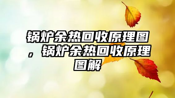 鍋爐余熱回收原理圖，鍋爐余熱回收原理圖解