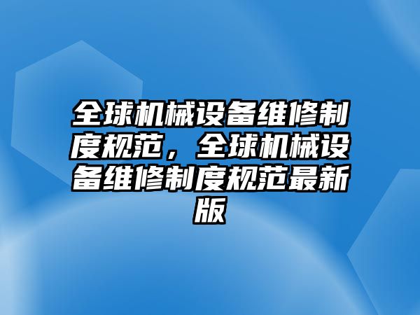 全球機械設(shè)備維修制度規(guī)范，全球機械設(shè)備維修制度規(guī)范最新版