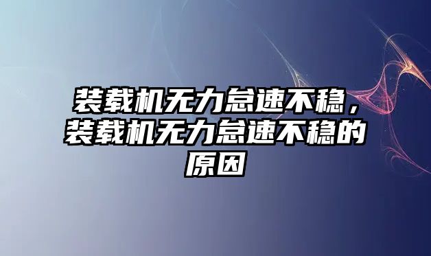 裝載機無力怠速不穩，裝載機無力怠速不穩的原因