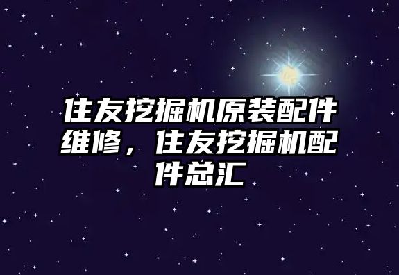 住友挖掘機原裝配件維修，住友挖掘機配件總匯