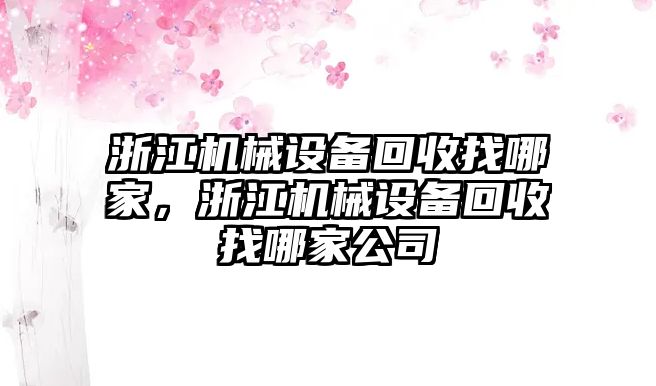 浙江機(jī)械設(shè)備回收找哪家，浙江機(jī)械設(shè)備回收找哪家公司