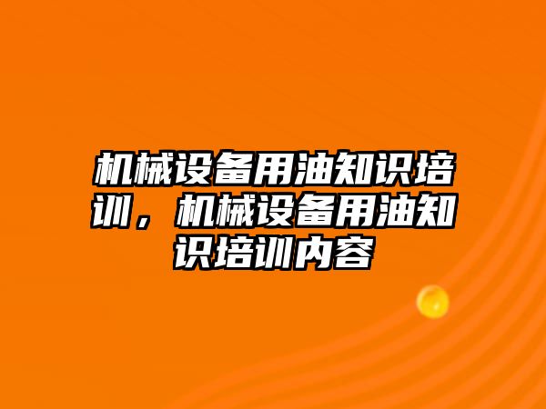 機械設備用油知識培訓，機械設備用油知識培訓內容